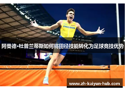 阿曼德·杜普兰蒂斯如何将田径技能转化为足球竞技优势