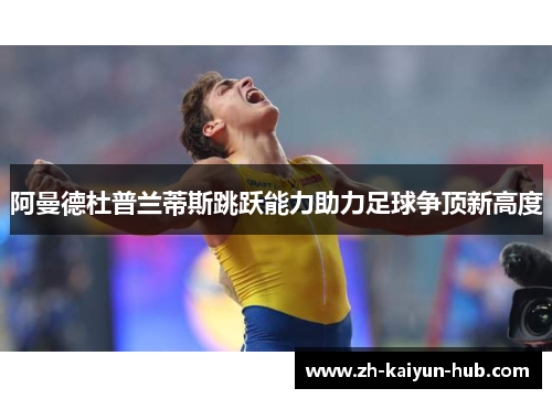 阿曼德杜普兰蒂斯跳跃能力助力足球争顶新高度