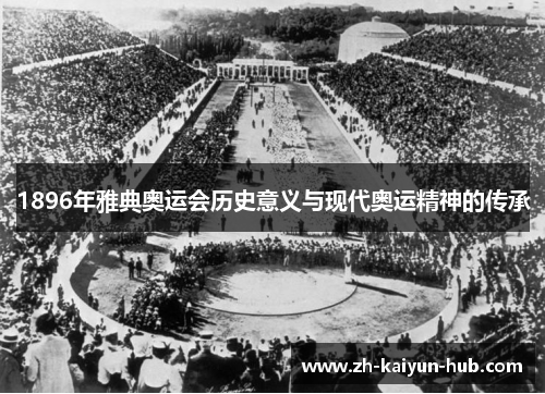 1896年雅典奥运会历史意义与现代奥运精神的传承