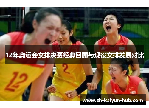 12年奥运会女排决赛经典回顾与现役女排发展对比 12年奥运会女排决赛经典回顾与现役女排发展对比